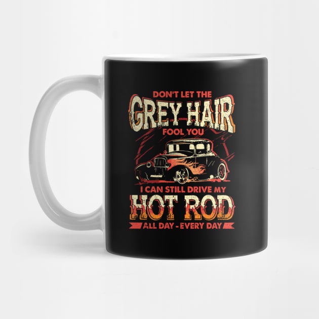 The Grey Hair Fools You I Can Still Drive My Hot Rod by AlfieDreamy 